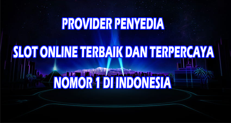 Provider Penyedia Slot Online Terbaik Dan Terpercaya Nomor 1 Di Indonesia