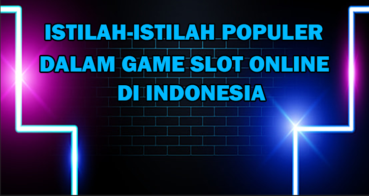 Daftar beberapa istilah terkenal populer dalam game slot onlin di Indonesia